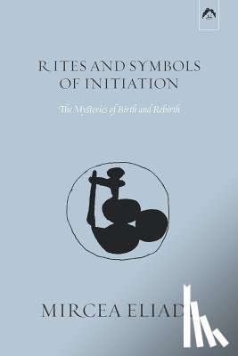 Eliade, Mircea - Rites and Symbols of Initiation