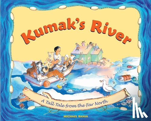 Bania, Michael - Kumak's River: A Tall Tale from the Far North