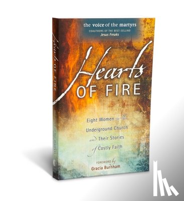 Voice of the Martyr - Hearts of Fire: Eight Women in the Underground Church and Their Stories of Costly Faith