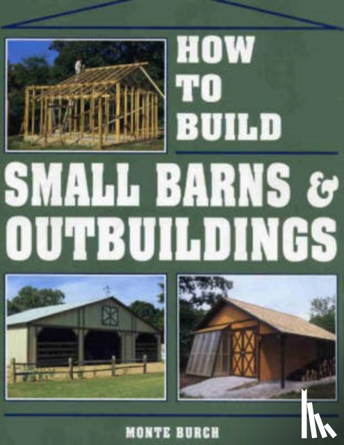Burch, Monte - How to Build Small Barns & Outbuildings