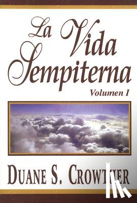 Crowther, Duane S. - La Vida Sempiterna, Volumen I