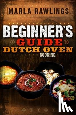 Rawlings, Marla - Beginners Guide to Dutch Oven Cooking: *