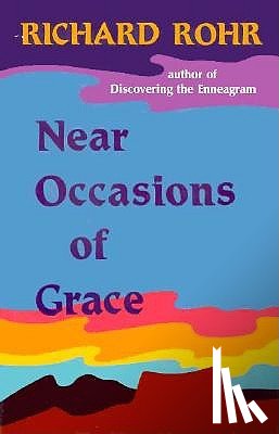 Richard Rohr - Near Occasions of Grace