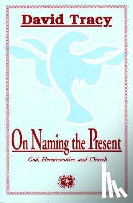Tracy, David - On Naming the Present: Reflections on Catholicism, Hermeneutics, and the Church