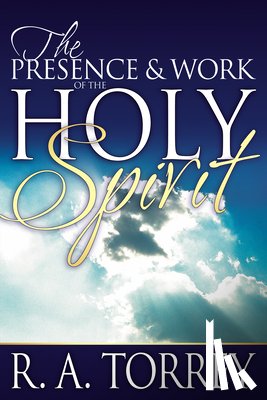 Torrey, R A - The Presence and Work of the Holy Spirit