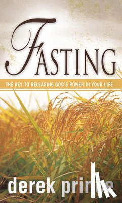 Prince, Derek - Fasting: The Key to Releasing God's Power in Your Life