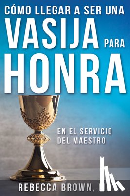 Rebecca Brown, Brown - Como Llegar a Ser Una Vasija Para Honra (Spanish Language Edition, Becoming a Vessel of Honor (Spanish))