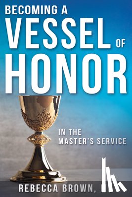 Brown, Rebecca - Brown, R: Becoming a Vessel of Honor