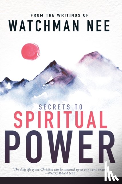 Nee, Watchman - Secrets to Spiritual Power from the Writings of Watchman Nee