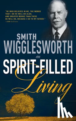 Wigglesworth, Smith - Smith Wigglesworth on Spirit Filled Living