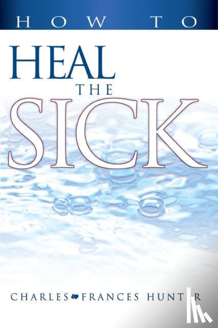 Hunter, Charles, Hunter, Frances - How to Heal the Sick