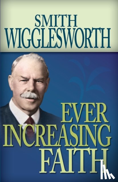 Wigglesworth, Smith - Ever Increasing Faith