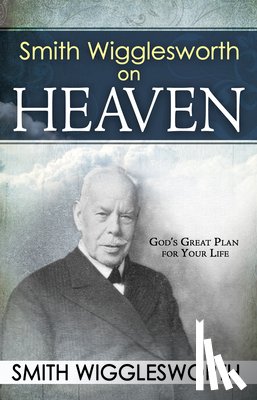 Wigglesworth, Smith - Smith Wigglesworth on Heaven
