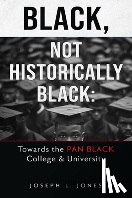 Jones, Joseph L. - Black, Not Historically Black: Towards the Pan Black College and University