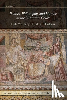 Angelov, Dimiter - Politics, Philosophy, and Humor at the Byzantine Court