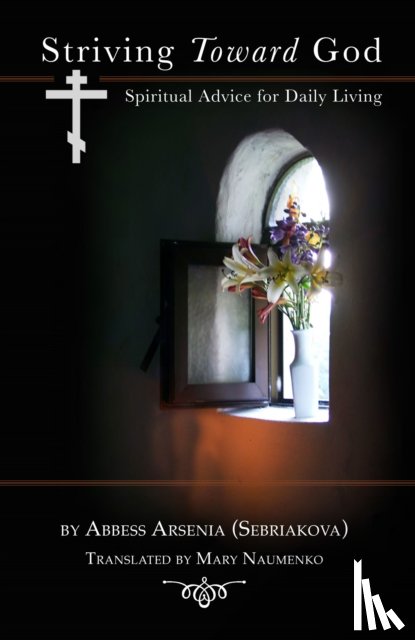 (Sebriakova), Abbess Arsenia, Naumenko, Mary - Striving Toward God