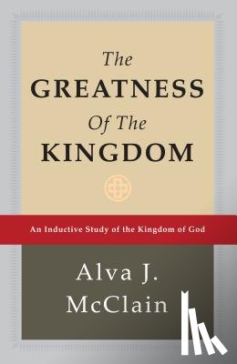 McClain, Alva J. - The Greatness of the Kingdom: An Inductive Study of the Kingdom of God