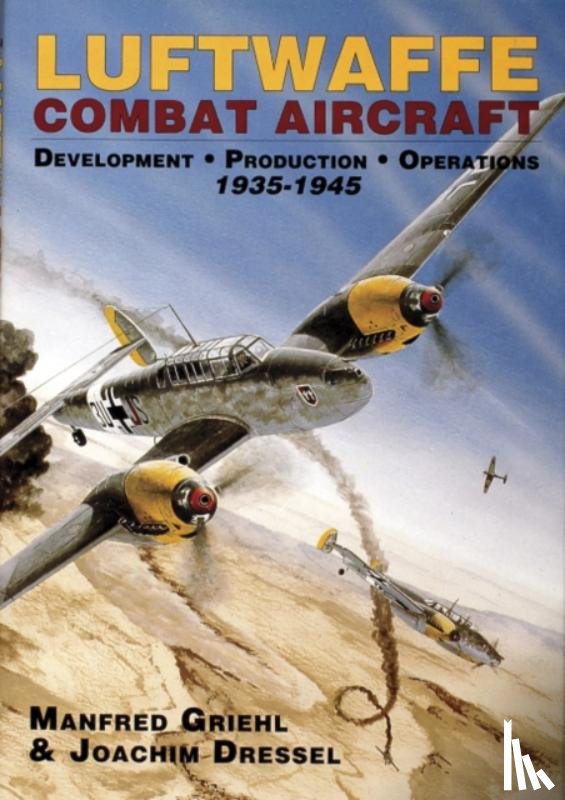 Dressel, Joachim, Griehl, Manfred - Luftwaffe Combat Aircraft Development • Production • Operations