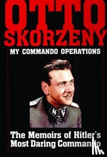 Schiffer Publishing, Ltd. - Otto Skorzeny: My Commando Operations