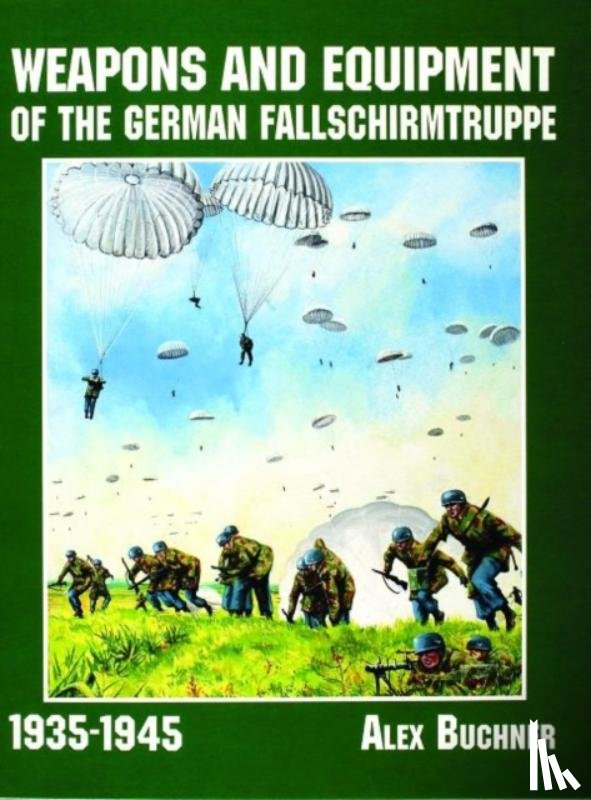 Buchner, Alex - Weapons and Equipment of the German Fallschirmtruppe 1941-1945