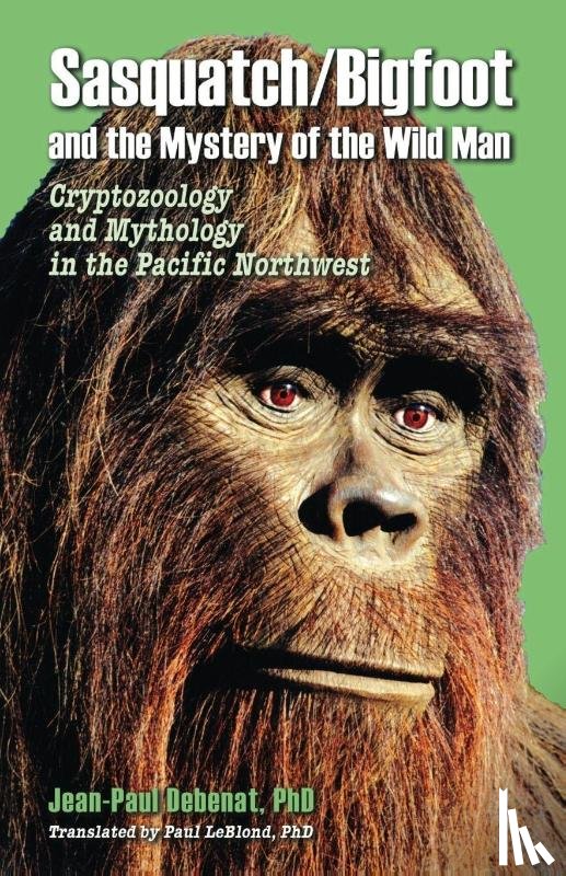 Debenat, Jean-Paul, LeBlond, Paul - Sasquatch/Bigfoot and the Mystery of the Wild Man