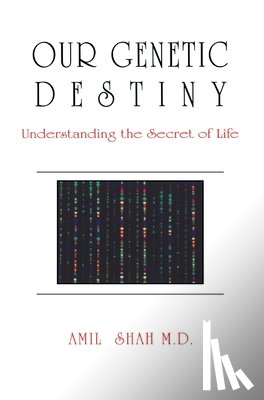 Shah, Amil - Our genetic destiny: understanding the secret of life