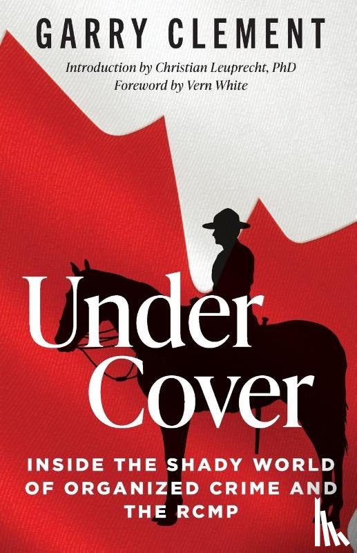 Clement, Garry - Under Cover, Inside the Shady World of Organized Crime and the RCMP