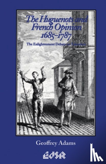 Adams, Geoffrey - The Huguenots and French Opinion, 1685-1787