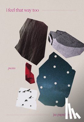 Papadopoulos, Jaz - I Feel That Way Too: Poems