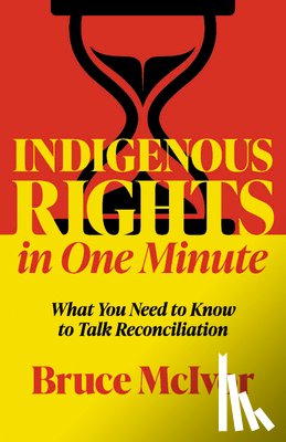 McIvor, Bruce - Indigenous Rights in One Minute: What You Need to Know to Talk Reconciliation