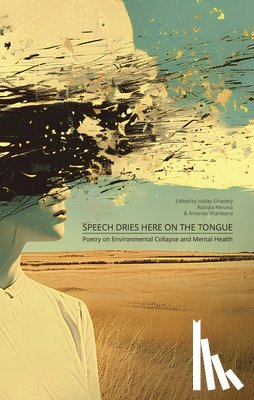 Revulva, Rasiqra - Speech Dries Here on the Tongue: Poetry on Environmental Collapse and Mental Health