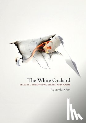 Sze, Arthur - The White Orchard: Selected Interviews, Essays, and Poems