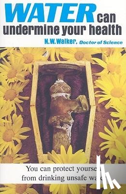 Walker, Norman W. - WATER CAN UNDERMINE YOUR HEALT