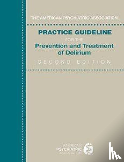 American Psychiatric Association - American Psychiatric Association Practice Guideline for the Prevention and Treatment of Delirium