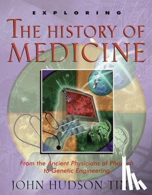 Tiner, John Hudson - Exploring the History of Medicine: From the Ancient Physicians of Pharaoh to Genetic Engineering