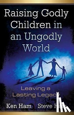 Ham, Ken, Ham, Steve - Ham, K: Raising Godly Children in an Ungodly World