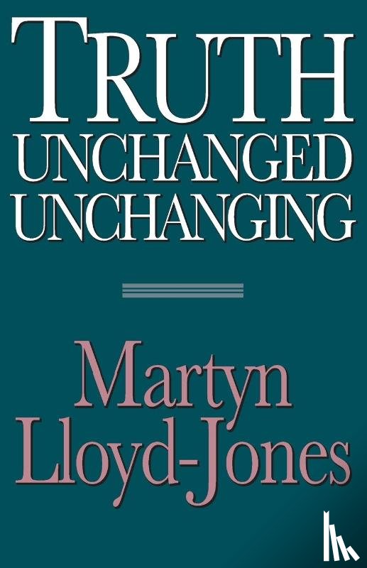 Lloyd-Jones, Martyn, Lloyd-Jones, David Martyn - Lloyd-Jones, M: Truth Unchanged, Unchanging
