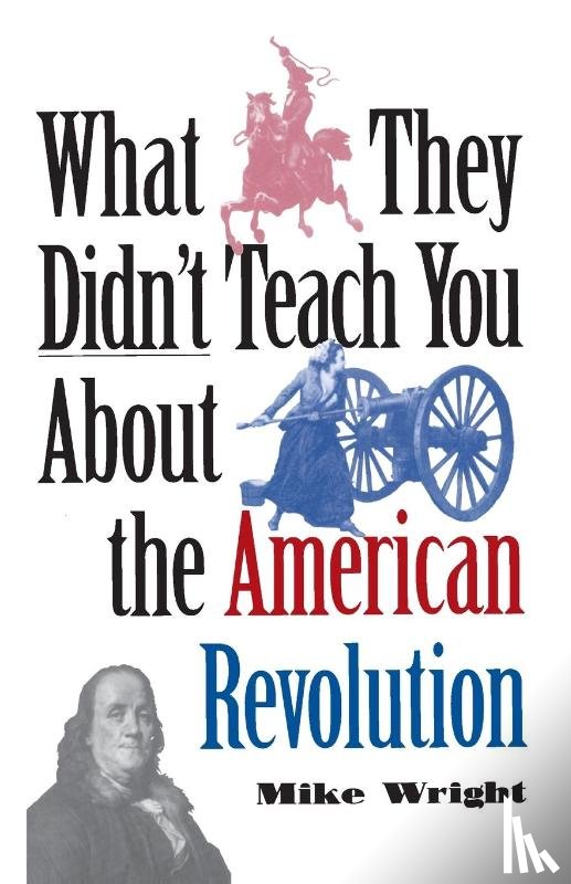 Wright, Mike - What They Didn't Teach You About the American Revolution