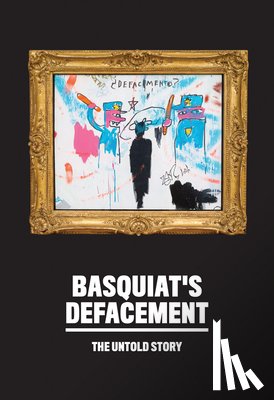 LaBouvier, Chaedria, Almiron, Johanna F. - Basquiat’s Defacement: The Untold Story