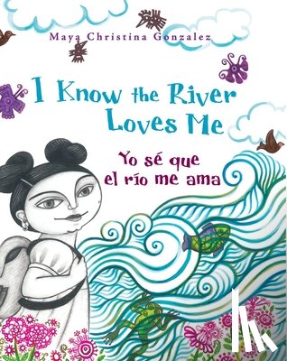 Gonzalez, Maya - I Know the River Loves Me / Yo Sé Que El Río Me Ama