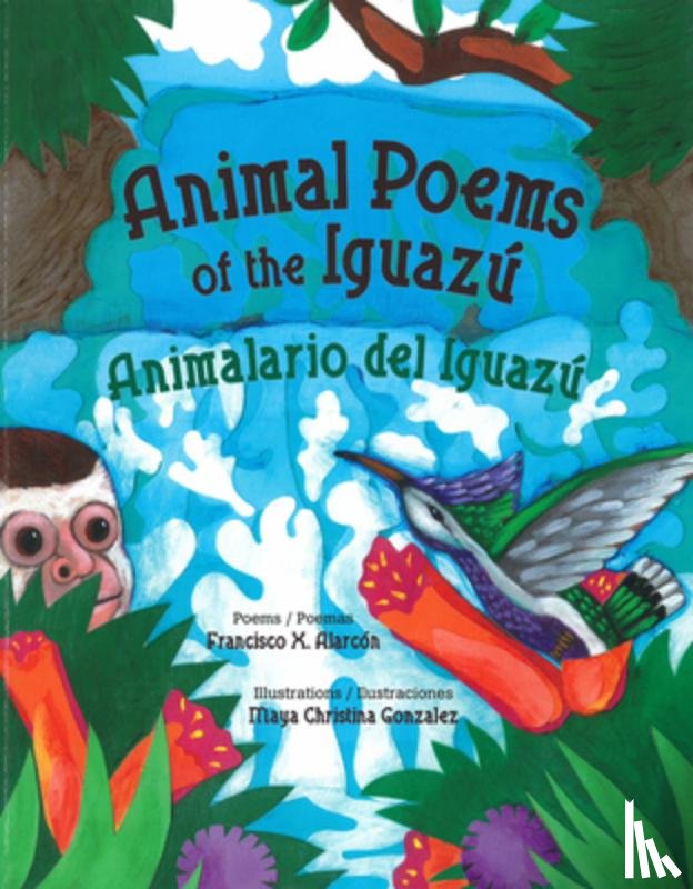 Alarcón, Francisco X. - Animal Poems of the Iguazú / Animalario del Iguazú