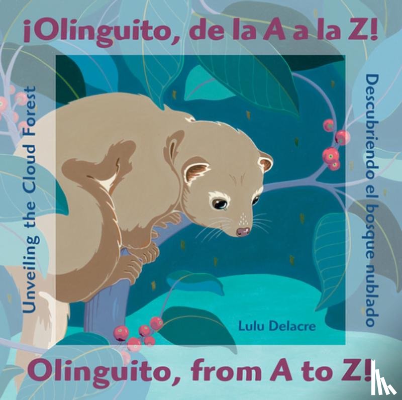 Delacre, Lulu - ¡Olinguito, de la A A La Z! Descubriendo El Bosque Nublado / Olinguito, from A to Z! Unveiling the Cloud Forest