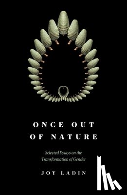 Ladin, Joy - Once Out of Nature: Selected Essays on the Transformation of Gender,