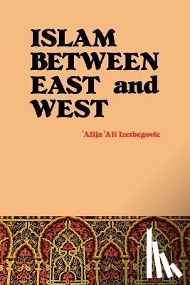 Izetbegovic, Alija Ali - Islam Between East and West