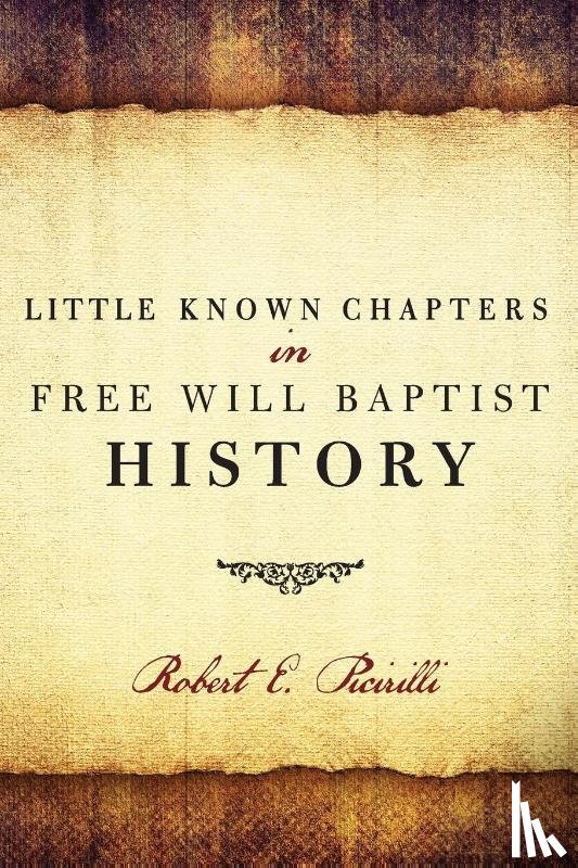 Picirilli, Robert E - Little Known Chapters in Free Will Baptist History