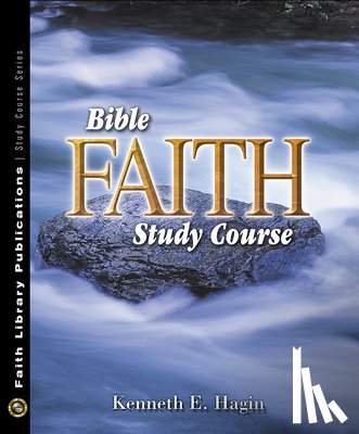 Hagin, Kenneth E. - Bible Faith Study Course