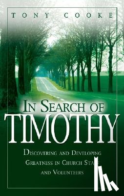 Cooke, Tony - In Search of Timothy: Discovering and Developing Greatness in Church Staff and Volunteers