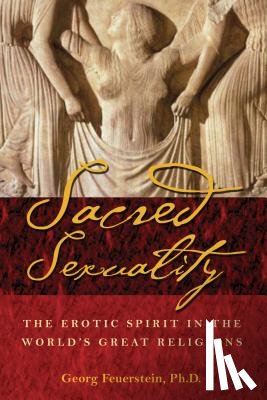 Feuerstein, Georg - Sacred Sexuality: The Erotic Spirit in the World's Great Religions