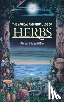Miller, Richard Alan - The Magical and Ritual Use of Herbs