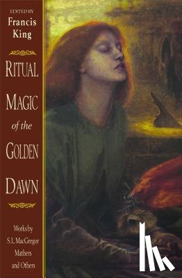King, Francis - Ritual Magic of the Golden Dawn: Works by S. L. MacGregor Mathers and Others